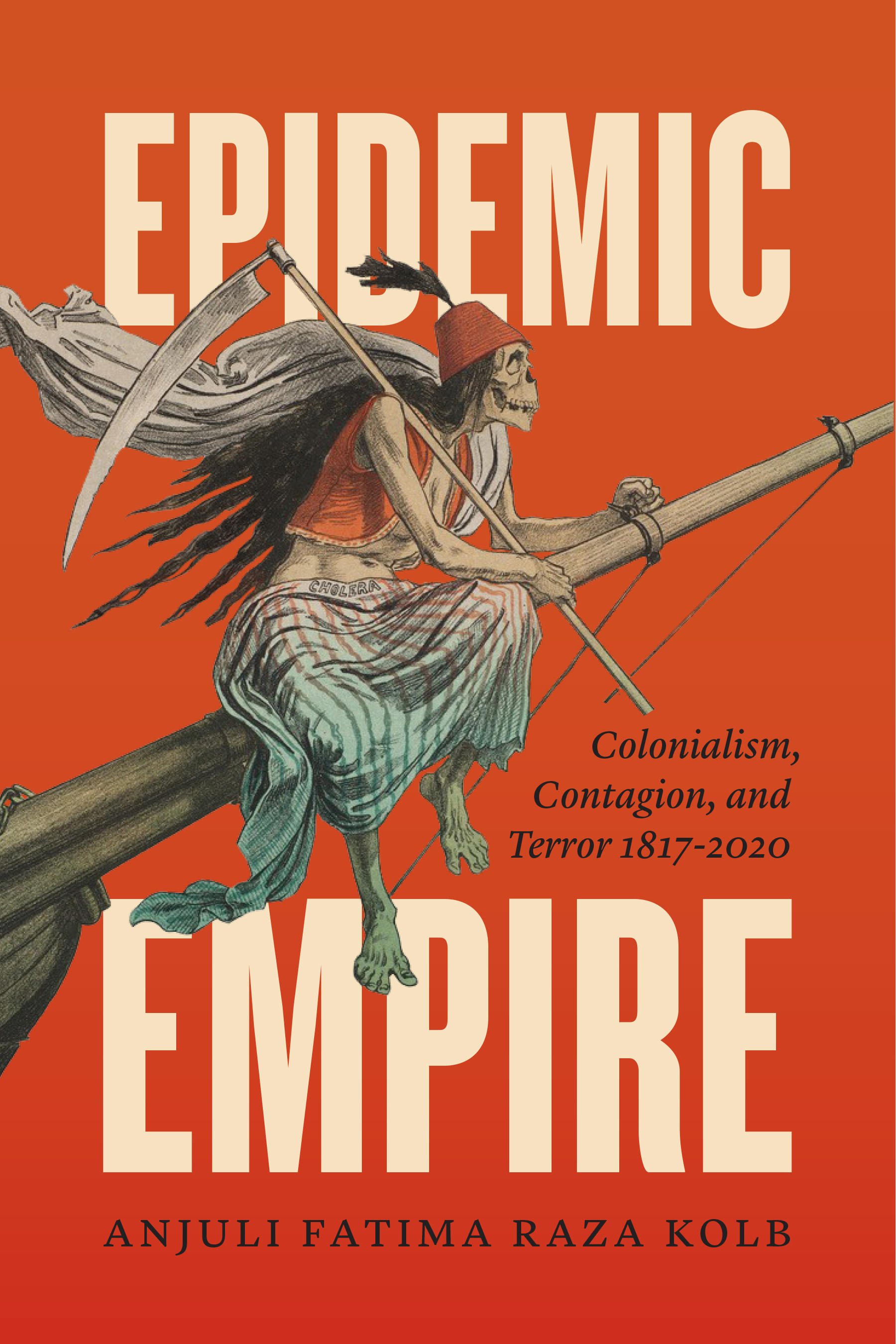 Book cover image for Epidemic Empire from University of Chicago Press. Including title and name of the author, the image also features a detail from an 1883 illustration from Puck Magazine in which, as Raza Kolb describes, cholera is depicted as “a skeletal Ottoman, sporting a fez, an embroidered vest, and a cloth wrapped around his lower body in a style reminiscent of a salwar, or loose pant typical of Central Asian and Indian Muslim dress.”