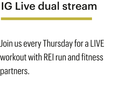 IG Live Dual Stream. Join us every Thursday for a LIVE workout with REI run and fitness partners