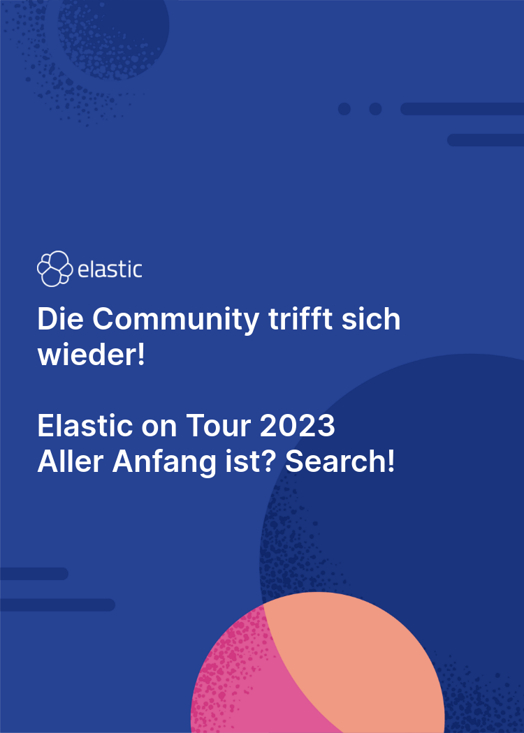 Die Community trifft sich wieder! Elastic on Tour 2023 Aller Anfang ist ...