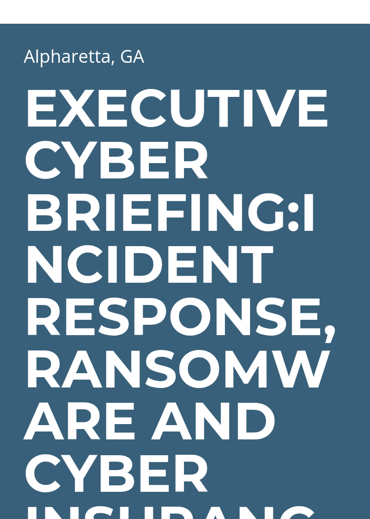 Executive Cyber Briefing:Incident Response, Ransomware and Cyber Insurance